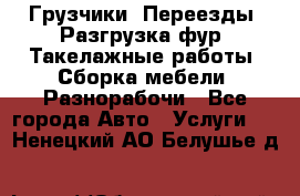 Грузчики. Переезды. Разгрузка фур. Такелажные работы. Сборка мебели. Разнорабочи - Все города Авто » Услуги   . Ненецкий АО,Белушье д.